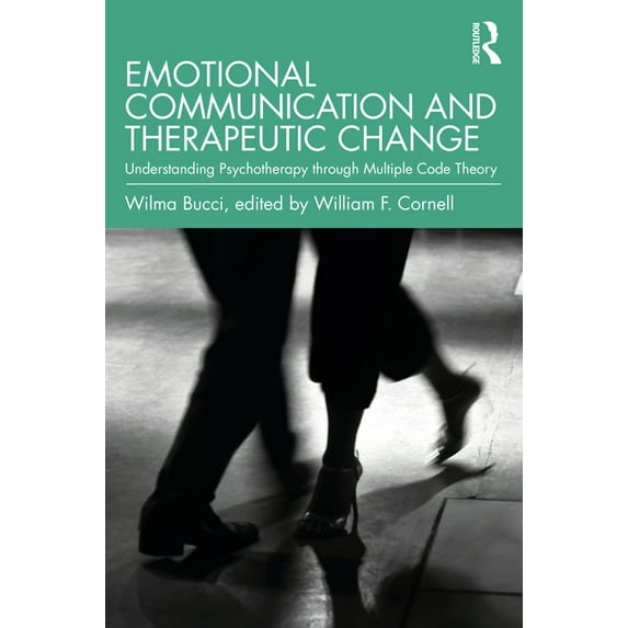 Emotional Communication and Therapeutic Change: Understanding Psychotherapy Through Multiple Code Theory, (Paperback)