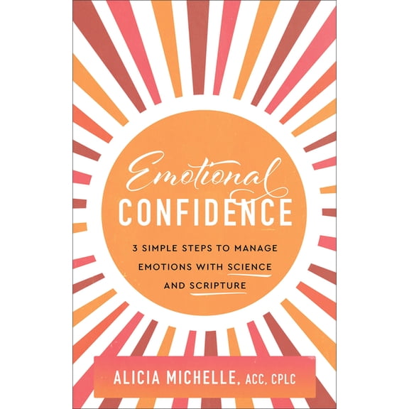 Emotional Confidence: 3 Simple Steps to Manage Emotions with Science and Scripture, (Paperback)