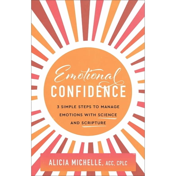Emotional Confidence: 3 Simple Steps to Manage Emotions with Science and Scripture, (Paperback)
