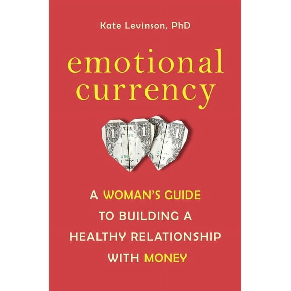 Emotional Currency: A Woman's Guide to Building a Healthy Relationship with Money, (Paperback)