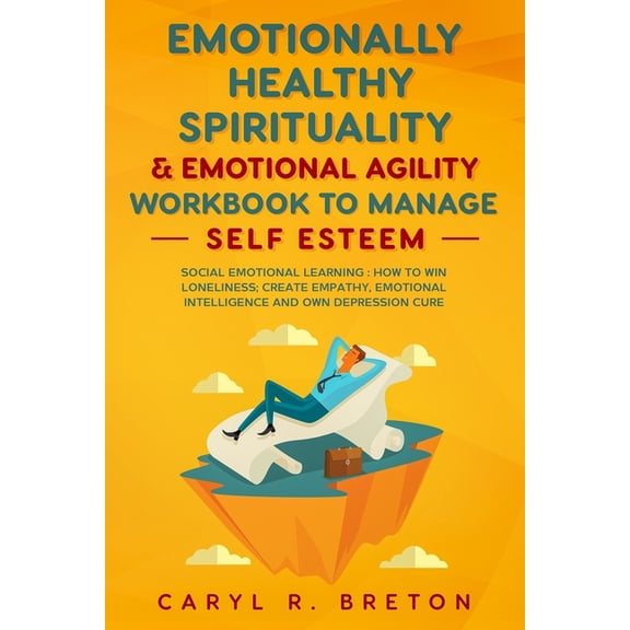 Emotional Design & Emotional Agility to Manage Self-Esteem Pillars : Social Emotional Learning Book: How to Win Solitude and Loneliness, Create Empathy & Emotional intelligence, and Your Own Depression (Paperback)