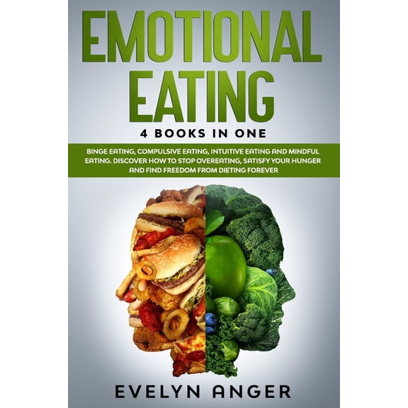 Emotional Eating: 4 Books In One: Binge Eating, Compulsive Eating, Intuitive Eating And Mindful Eating. Discover How To Stop Overeating, Satisfy Your Hunger And Find Freedom From Dieting Forever (Pape