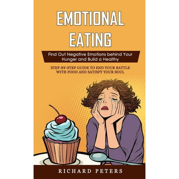 Emotional Eating: Find Out Negative Emotions behind Your Hunger and Build a Healthy (Step-by-step Guide to End Your Batt, (Paperback)