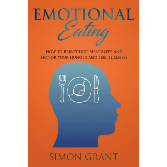 Emotional Eating: How to Reject Diet Mentality and Honor Your Hunger and Feel Fullness, (Paperback)