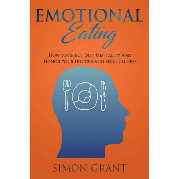 Emotional Eating: How to Reject Diet Mentality and Honor Your Hunger and Feel Fullness, (Paperback)