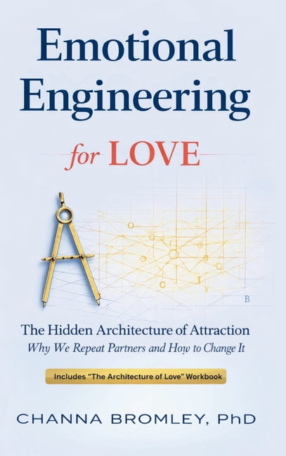 Emotional Engineering for Love: The Hidden Architecture of Attraction: Why We Repeat Partners and How to Change It, (Hardcover)