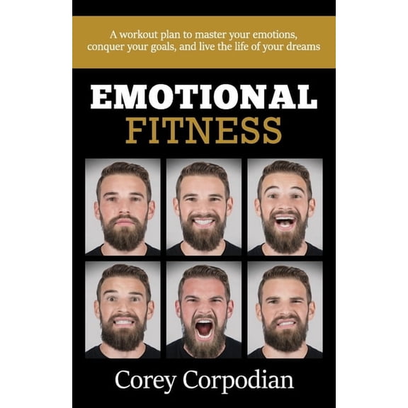 Emotional Fitness: A workout plan to master your emotions, conquer your goals, and live the life of your dreams (Paperback)