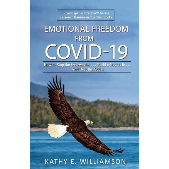 Emotional Freedom From COVID-19: How to Stop the Overwhelm . . . Build a New Life . . . And Beat the Odds!, (Paperback)