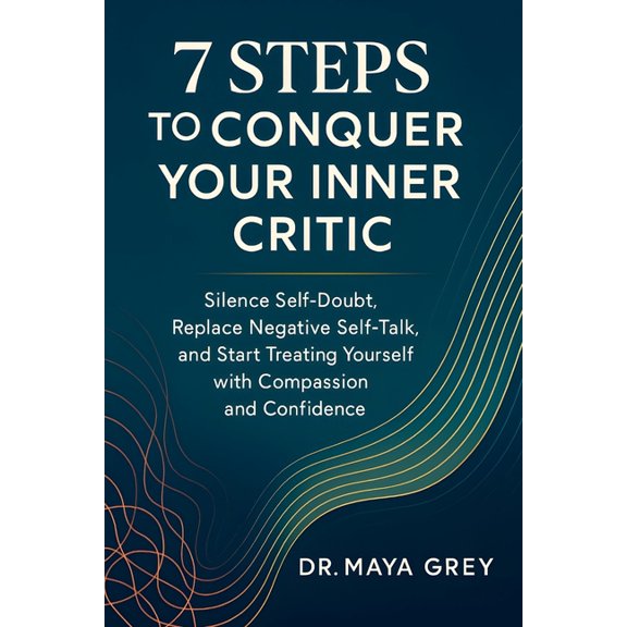 Emotional Health 7 Steps to Conquer Your Inner Critic: Silence Self-Doubt, Replace Negative Self-Talk, and Start Treating Yourself with C, Book 13, (Paperback)