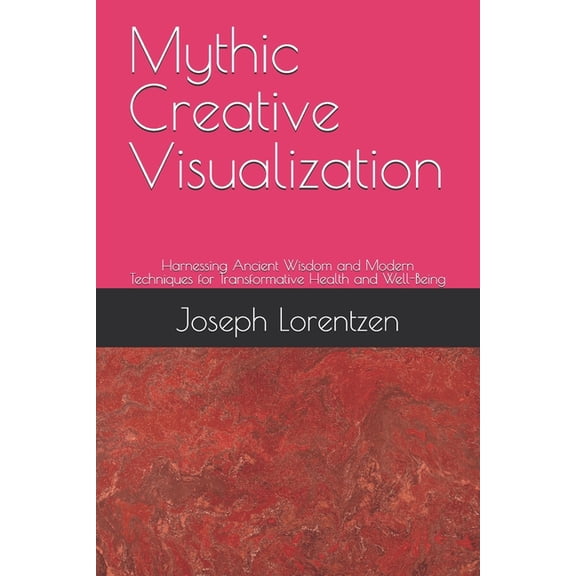 Emotional Health Series for Pagans Mythic Creative Visualization: Harnessing Ancient Wisdom and Modern Techniques for Transformative Health and Well-Being, (Paperback)