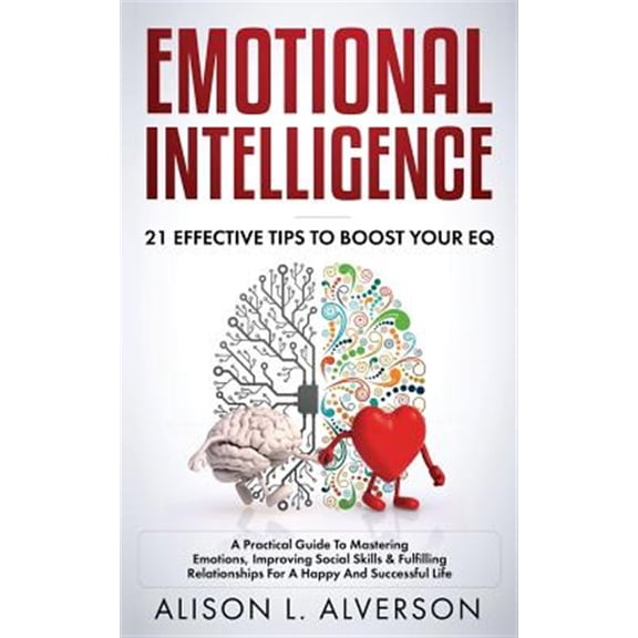 Pre-Owned Emotional Intelligence : 21 EFFECTIVE TIPS TO BOOST YOUR EQ (A Practical Guide To Mastering Emotions, Improving Social Skills & Fulfilling Relationships For A Happy And Successful Life) (Paperback)