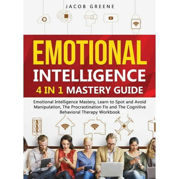 Emotional Intelligence: 4 In 1 Mastery Guide: Emotional Intelligence Mastery, Learn to Spot and Avoid Manipulation, The , (Hardcover)