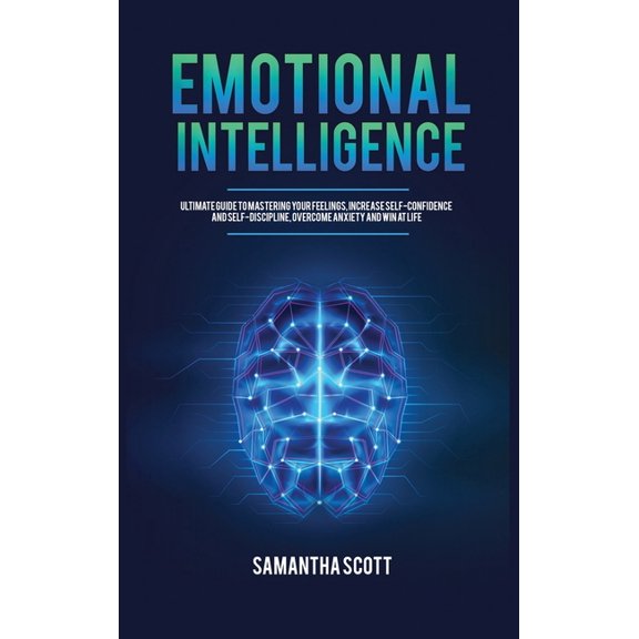 Emotional Intelligence: Ultimate Guide to Mastering Your Feelings, Increase Self-Confidence and Self-Discipline, Overcom, (Hardcover)
