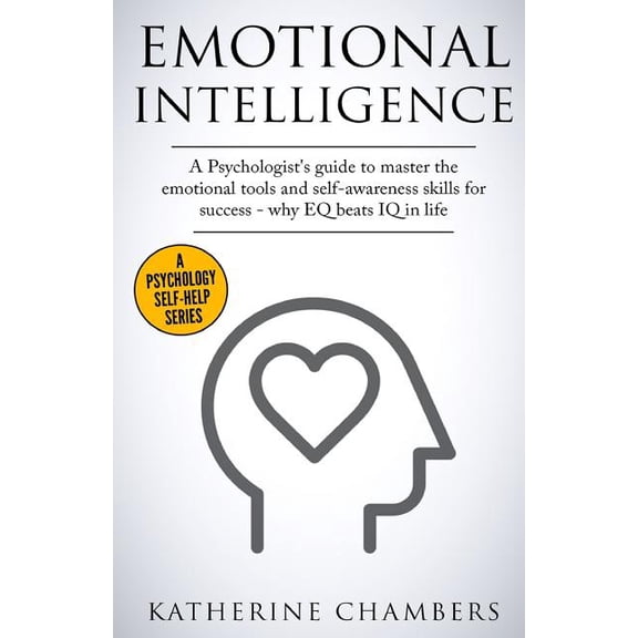 Psychology Self-Help Emotional Intelligence: A Psychologist's Guide to Master the Emotional Tools and Self-Awareness Skills for Success - Why, Book 1, (Paperback)