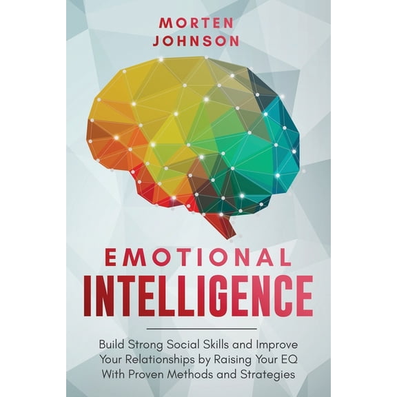 Emotional Intelligence: Build Strong Social Skills and Improve Your Relationships by Raising your EQ (Paperback) by Morten Johnson