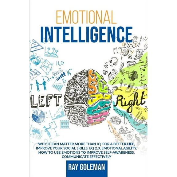 Emotional Intelligence: Why it Can Matter More Than IQ. For a Better Life, improve Your Social Skills, EQ 2.0, Emotional Agility. How to Use Emotions to Improve Self-Awareness, Communicate Effectively