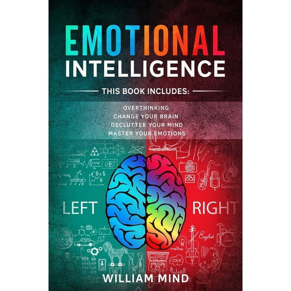 Emotional Intelligence: Change Your Life And Own Your Mind - 4 Books In 1 - Overthinking, Change Your Brain, Declutter Your Mind, Master Your Emotions (Paperback)