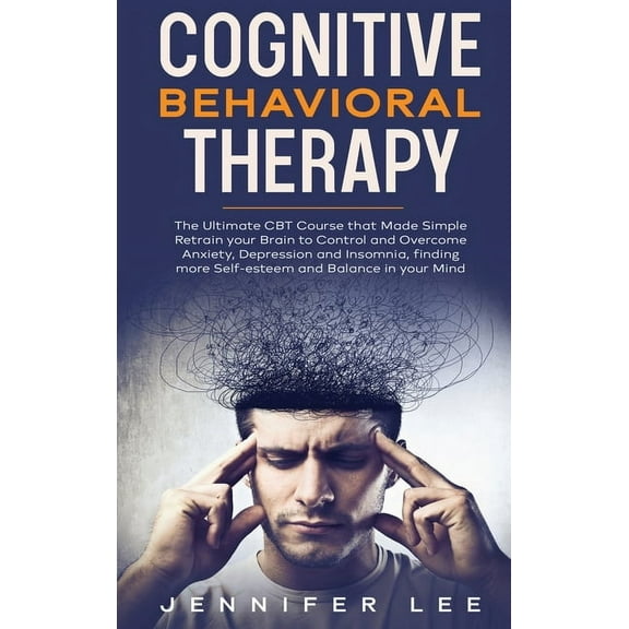 Emotional Intelligence: Cognitive Behavioral Therapy: The Ultimate CBT Course that Made Simple Retrain your Brain to Control and Overcome Anxiety, Depression and Insomnia, finding more Self-esteem and