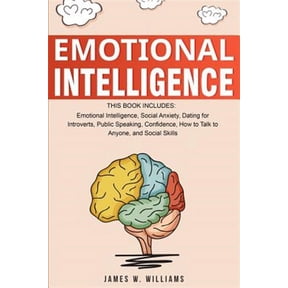 Emotional Intelligence: A Collection of 7 Books in 1 - Emotional Intelligence, Social Anxiety, Dating for Introverts, Public Speaking, Confidence, How to Talk to Anyone, and Social Skills (Paperback)
