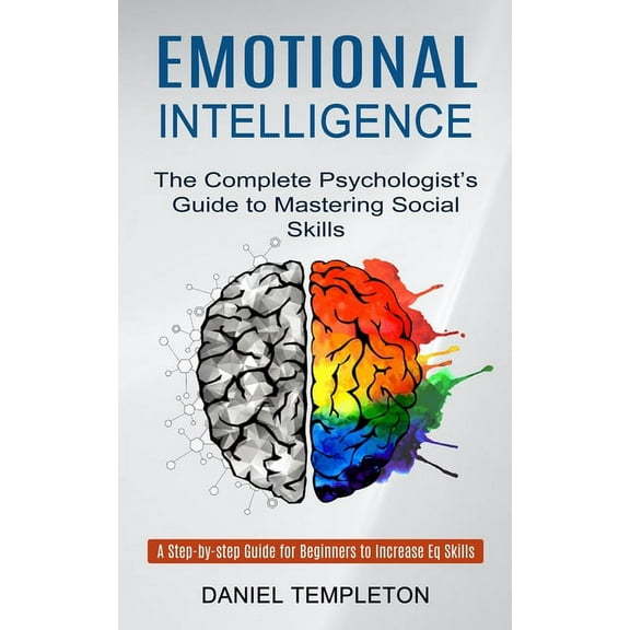 Emotional Intelligence: The Complete Psychologist's Guide to Mastering Social Skills (A Step-by-step Guide for Beginners to Increase Eq Skills) (Paperback)