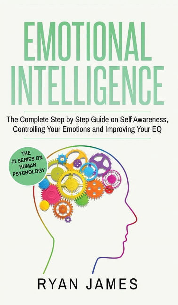 Emotional Intelligence Emotional Intelligence: The Complete Step by ...