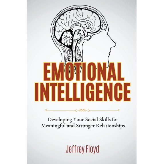 Emotional Intelligence: Developing Your Social Skills for Meaningful and Stronger Relationships, (Paperback)