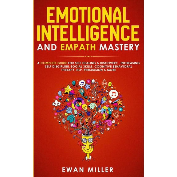 Emotional Intelligence and Empath Mastery: A Complete Guide for Self Healing & Discovery, Increasing Self Discipline, (Paperback)