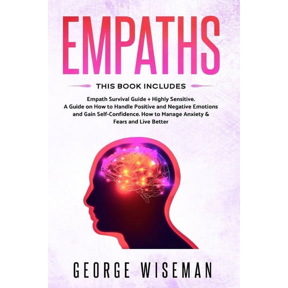 Emotional Intelligence: Empaths: Empath Survival Guide + Highly Sensitive. A Guide on How to Handle Positive and Negative Emotions and Gain Self-Confidence. How to Manage Anxiety & Fears and Live Bett