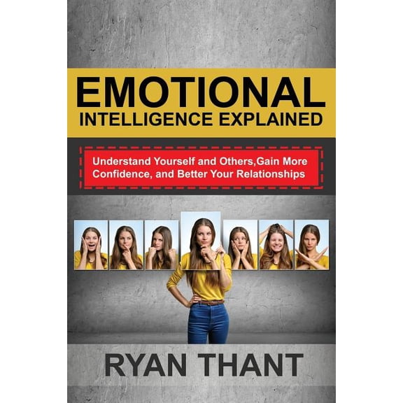 Emotional Intelligence Explained: Understand Yourself and Others, Gain More Confidence, and Better Your Relationships (Paperback)