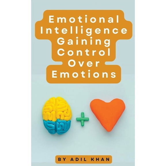 Emotional Intelligence Gaining Control Over Emotions, (Paperback)
