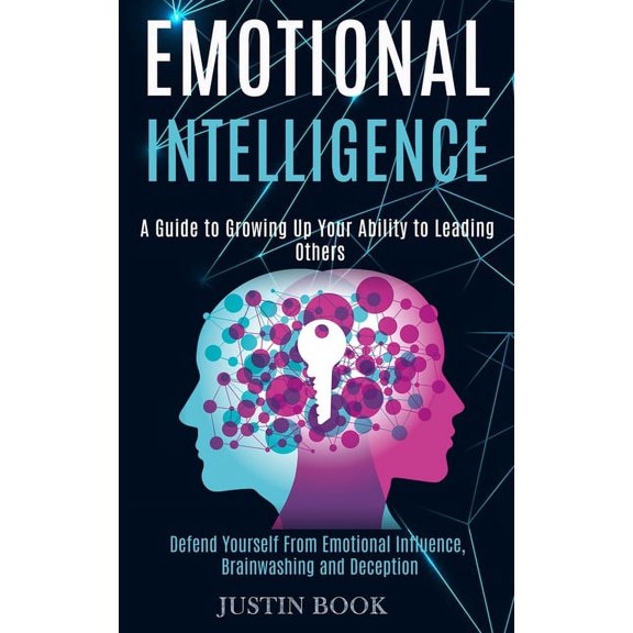 Emotional Intelligence: A Guide to Growing Up Your Ability to Leading Others (Defend Yourself From Emotional Influence, , (Paperback)