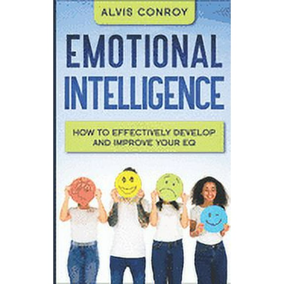 Emotional Intelligence: How to Effectively Develop and Improve your EQ (Paperback)