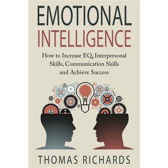 Emotional Intelligence: How to Increase EQ, Interpersonal Skills, Communication Skills and Achieve Success (Paperback)