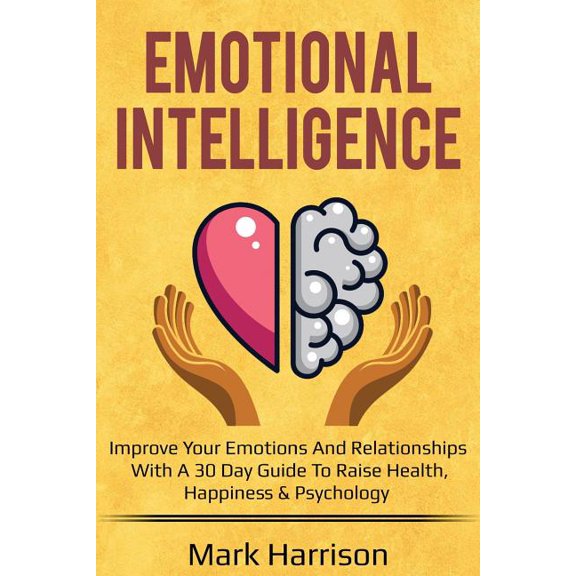Emotional Intelligence : Improve your Emotions and Relationships with a 30 Day Gu (Paperback)