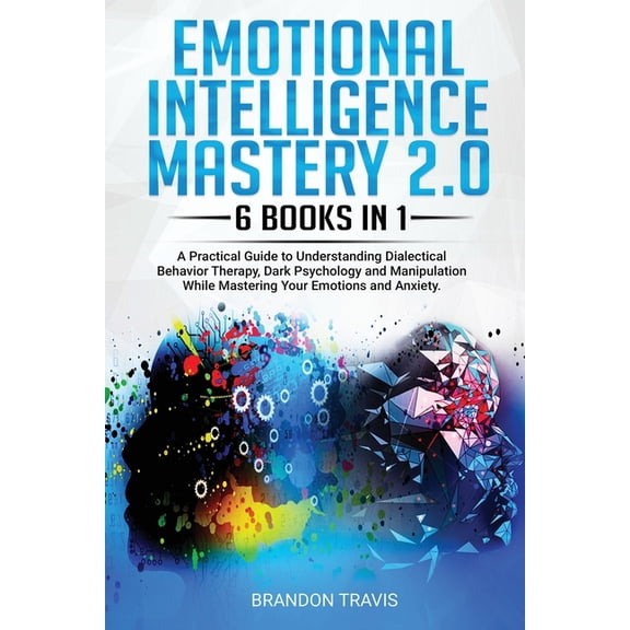 Pre-Owned Emotional Intelligence Mastery 2.0 6 Books in 1: A Practical Guide to Understanding Dialectical Behavior Therapy, Dark Psychology and Manipulation While Mastering Your Emotions and Anxiety. (Paperback