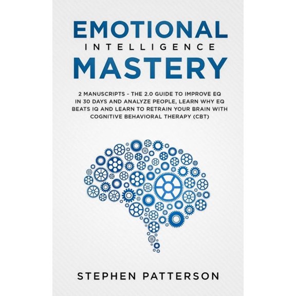 Emotional Intelligence Mastery: The 2. 0 Guide to Improve EQ in 30 Days and Analyze People, Learn Why EQ Beats IQ and Le, (Paperback)