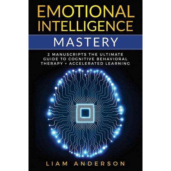 Emotional Intelligence Mastery : 2 Manuscripts: The Ultimate Guide to Cognitive Behavioral Therapy + Accelerated Learning (Paperback)