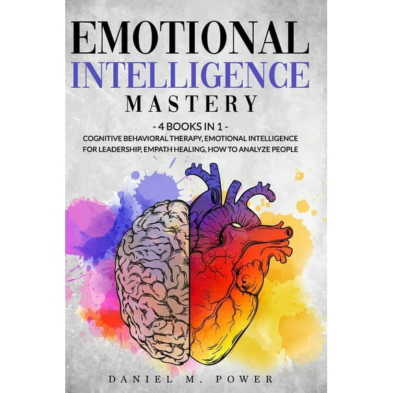 Emotional Intelligence Mastery: 4 books in 1: Cognitive Behavioral Therapy, Emotional Intelligence for Leadership, Empath Healing, How to Analyze People (Paperback)