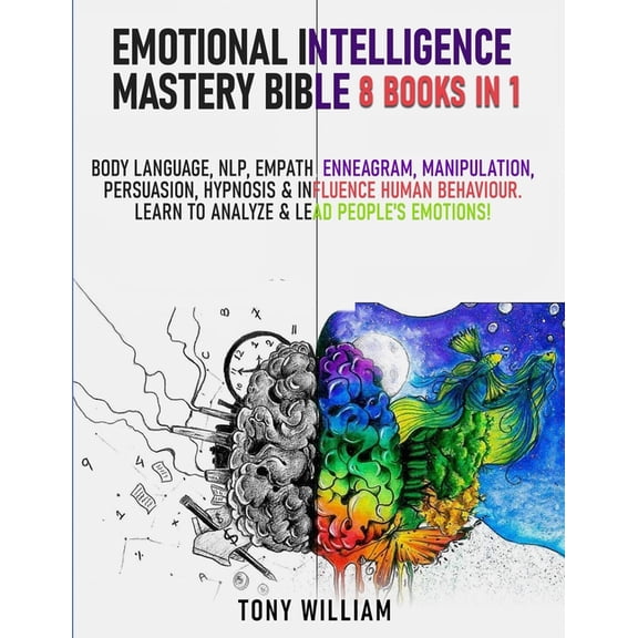 Emotional Intelligence Mastery Bible: 8 Books in 1: Body Language, NLP, Empath, Enneagram, Manipulation, Persuasion, Hypnosis & Influence Human Behavi