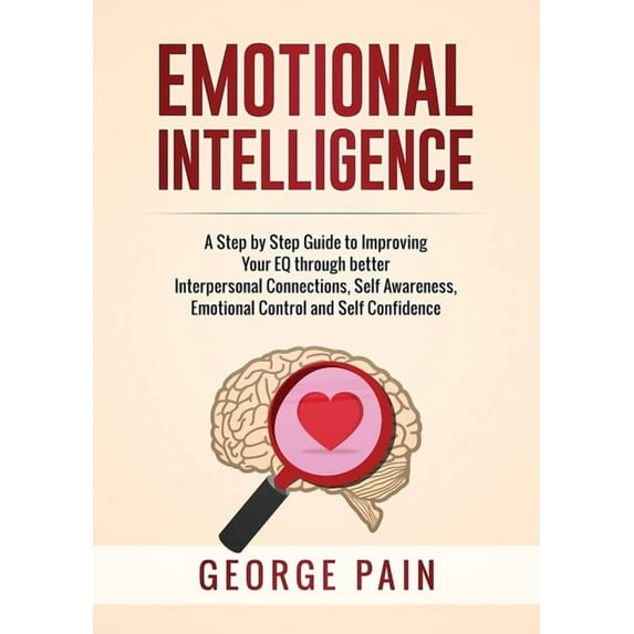 Emotional Intelligence: A Practical Guide to Improving Your EQ through better Interpersonal Connections, Self Awareness,, (Paperback)