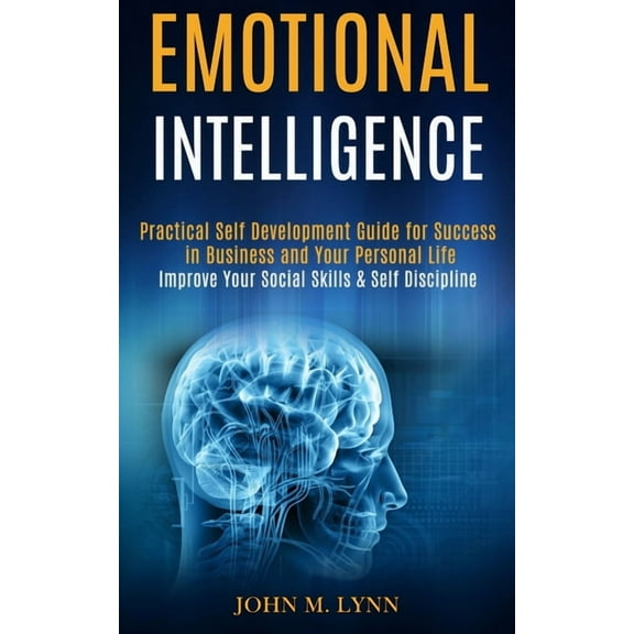 Emotional Intelligence: Practical Self Development Guide for Success in Business and Your Personal Life (Improve Your Social Skills & Self Discipline)