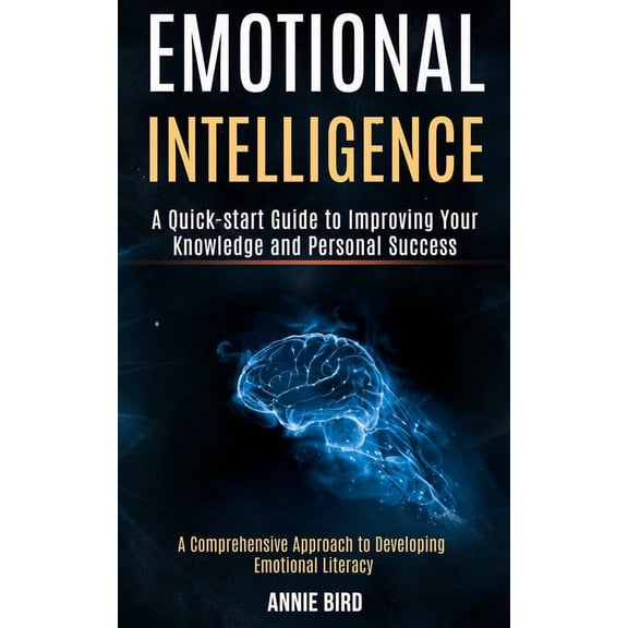 Emotional Intelligence: A Quick-start Guide to Improving Your Knowledge and Personal Success (A Comprehensive Approach t, (Paperback)