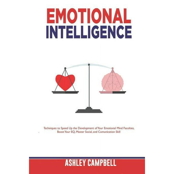 Emotional Intelligence: Techniques to Speed Up the Development of Your Emotional Mind Faculties, Boost Your EQ, Master Social, and Comunication Skill (Paperback)