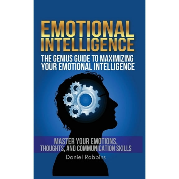 Emotional Intelligence: The Genius Guide To Maximizing Your Emotional Intelligence, (Paperback)