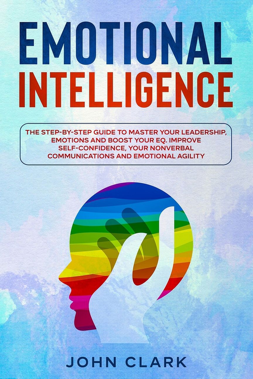 Emotional Intelligence: The Step by Step Guide to Master Your ...