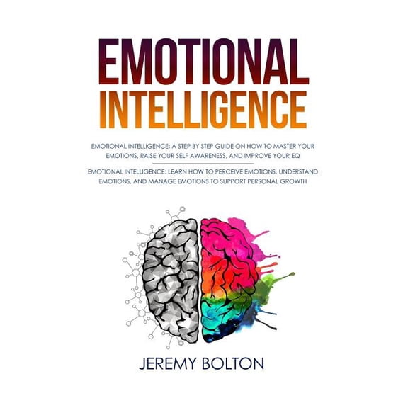 Emotional Intelligence: Two Manuscripts - A Step by Step Guide on How to Master Your Emotions, Raise Your Self Awareness, and Improve Your EQ; Learn How to Perceive, Understand ... Personal Growth (Pa