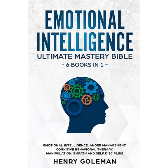 Emotional Intelligence Ultimate Mastery Bible: 6 Books In 1: Emotional Intelligence, Anger Management, Cognitive Behavioral Therapy, Manipulation, Empath And Self Discipline (Paperback)