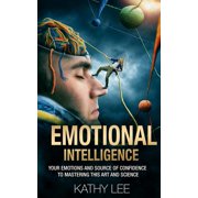 Emotional Intelligence Your Emotions and Source of Confidence to Mastering This Art and Science