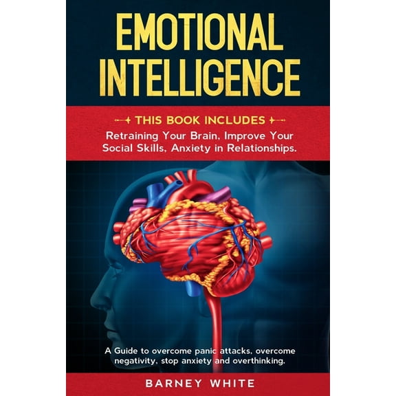 Emotional Intelligence : This book includes: Retraining Your Brain, Improve Your Social Skills, Anxiety in Relationships. A Guide to Overcome Panic Attacks, Overcome Negativity, Stop Anxiety, and Overthinkig. A guide to overcome panic attacks, overcome negativity, stop anxiety, an (Paperback)