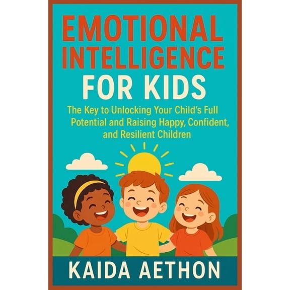Emotional Intelligence for Kids: The Key to Unlocking Your Child's Full Potential and Raising Happy, Confident, and Resi, (Paperback)